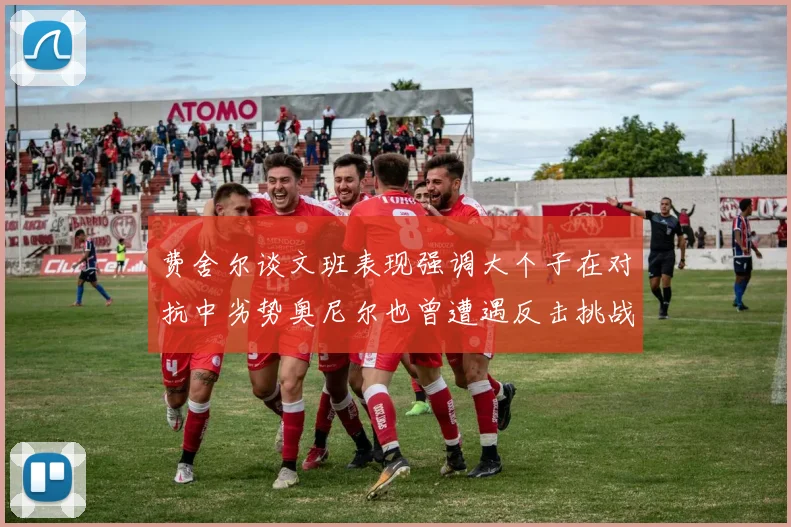 费舍尔谈文班表现强调大个子在对抗中劣势奥尼尔也曾遭遇反击挑战