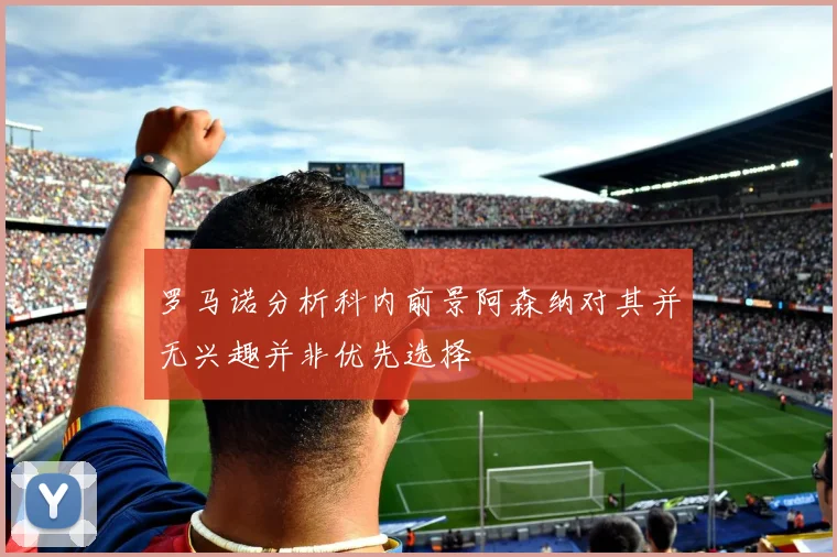 罗马诺分析科内前景阿森纳对其并无兴趣并非优先选择